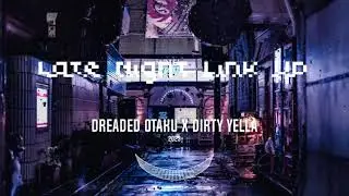 Late Night Link Up - Dreaded Otaku x Dj Dirty Yella