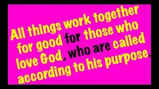 All things work together for good for those who love God, who are called according to his purpose.