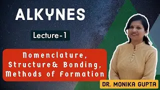 Alkynes 01: Introduction, Nomenclature, Structure & Bonding, Preparation By Dr. Monika Gupta