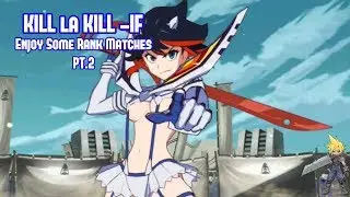 KILL la KILL -IF- Sit Back And Enjoy Some Rank Matches PT.2