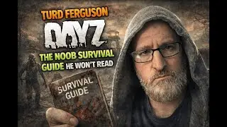 DayZ: Turd Ferguson &ndash; The Noob Survival Guide He Won&rsquo;t Read