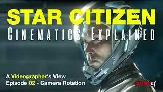 Star Citizen Cinematics Explained - Camera Rotation - A Videographer's View - Episode 02