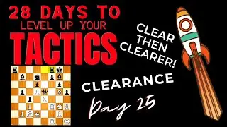 28 Days To MASTER LEVEL Chess Tactics! || Clearance CLEARER! || Day 25