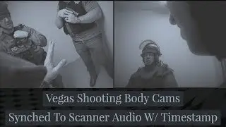Las Vegas Shooting - NEW - Body Cams Synched to Scanner Audio + Timestamp