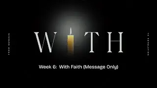 What Are You Holding Onto? Learning to Live With Faith (WITH &mdash; Week 6: With Faith) Message Only