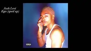 Ego (sped up) By Josh Levi