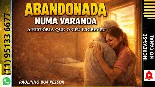 ABANDONADA NA VARANDA. A HISTÓRIA QUE O CÉU ESCREVEU.