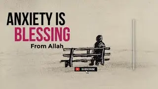 Feeling Anxious? This Might Be Allah&rsquo;s Blessing ✨
