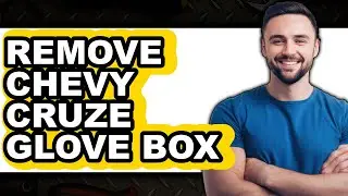 How to Remove Chevy Cruze Glove Box (Full Guide)