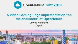 OpenNebulaConf 2019 - An OpenNebula Video Gaming Edge Implementation - Dmytro Korzhevin - Crytek