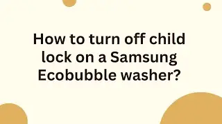How to turn off child lock on a Samsung Ecobubble washer?