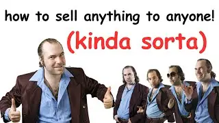 how to sell anything to anyone (kinda sorta)