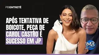 MRCAST PB ENTRET&Ecirc;: - AP&Oacute;S TENTATIVA DE BOICOTE, PE&Ccedil;A DE CAROL CASTRO &Eacute; SUCESSO EM JP - T4E21