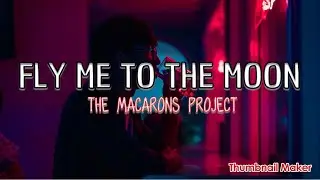 The Macarons Project - Fly Me To The Moon ( Lyrics Video )
