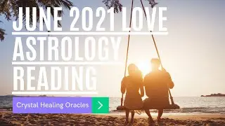JUNE 2021 LOVE ASTROLOGY READING ***ALL ZODIAC SIGNS***