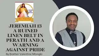 April 13 Jeremiah 13 Ruined Linen Belt In Perath  Warning Against Pride By Brother Valentine Mbinglo