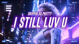 drippin so pretty - i still luv u [lyrics]