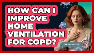 How Can I Improve Home Ventilation for COPD?