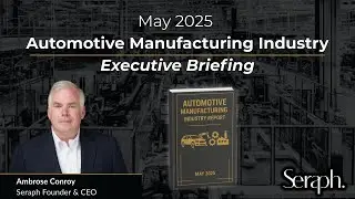 Tariffs, Talent & Technology - Seraph Automotive Manufacturing Webinar - May 2025 Industry Report