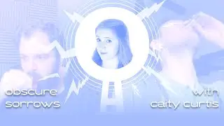 Obscure Sorrows (with Caity Curtis) - Oops All Segments - 07