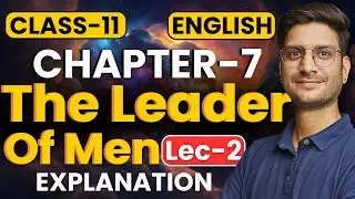 L-2, Chapter-7, The Leader Of Men | Explanation | Class-11th English Bihar Board | कक्षा-11 इंग्लिश