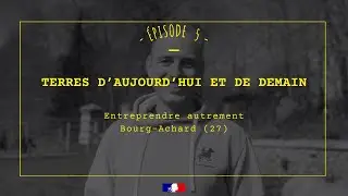 Terres d'aujourd'hui et de demain / Épisode 5 : Entreprendre autrement, Bourg-Achard