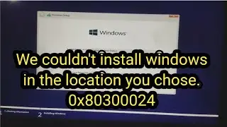 We couldn't install windows in the location you chose. 0x80300024 Fix