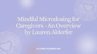 Mindful Microdosing for Caregivers - An Overview by Lauren Alderfer