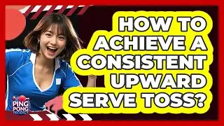 How To Achieve A Consistent Upward Serve Toss?