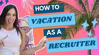 How to Stay Relevant as a Recruiter When You Are on Vacation