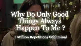 [1 Million Repetitions] Why Do Only Good Things Happen To Me ? - Powerful Askfirmation Subliminal