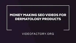 Money making SEO videos for Dermatology Products