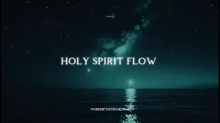 HOLY SPIRIT FLOW &ndash; Gentle Soaking Worship Music for Quiet Time