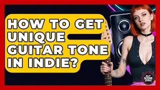 How To Get Unique Guitar Tone In Indie? - Alt Scene Guru