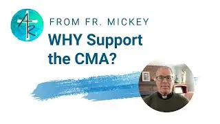 Why Support the CMA? Message from Fr. Mickey