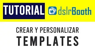 C&oacute;mo Crear Y Personalizar Tus Plantillas En DslrBooth