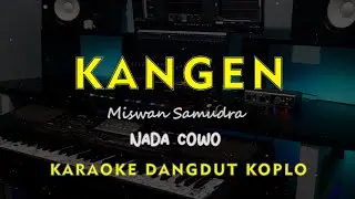 KANGEN // Miswan Samudra // KARAOKE DANGDUT KOPLO NADA COWO ( MALE )
