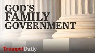 God&rsquo;s Family Government | The Trumpet Daily