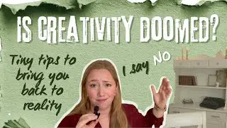 Is Creativity Doomed? (Tiny tips to bring you back to reality)