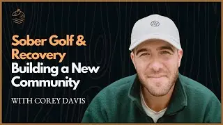 Sober Golf & Recovery: Corey Davis on Building a New Community