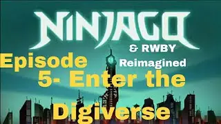 Ninjago & RWBY Reimagined Season 3 Episode 5 Enter the Digiverse