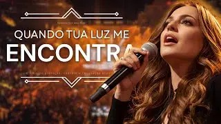 NÃO É SÓ UM LOUVOR… É UM ENCONTRO | QUANDO TUA LUZ ME ENCONTRA