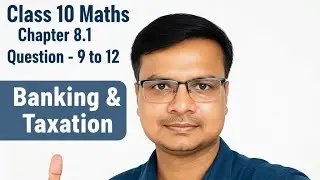 Class 10 Maths  / Chapter 8.1, Question - 9 to 12 / Banking & Taxation / Easy Explanation