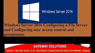 Windows Server 2016 Configuring a File Server and Configuring user access control and permissions