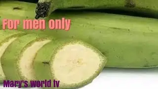HOW TO LAST LONGER IN BED NATURALLY/IMPORTANCE OF UNRIPE PLANTAINS TO MEN/MARY'S WORLD TV