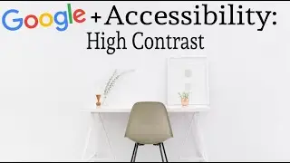 High Contrast : Google Accessibility Tips