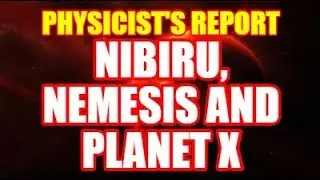 NIBIRU, NEMESIS AND PLANET X - PHYSICIST'S REPORT
