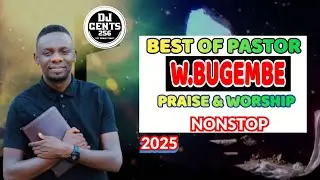 THE BEST OF PASTOR WILSON BUGEMBE PRAISE & WORSHIP 2025 GOSPEL NONSTOP BY DJ CENTS 256 !!LITMIX DJZ.