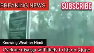 Cyclone nisarga all updates and information || knowing weather hindi || subscribe for more