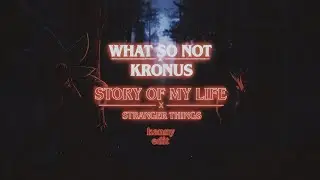 What So Not x Kronus - Strangers Things x Story Of My Life (KENNY Edit)